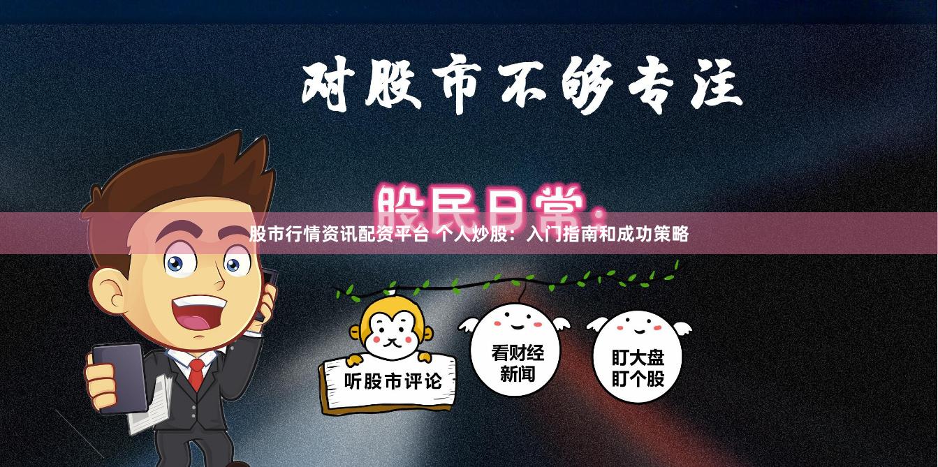 股市行情资讯配资平台 个人炒股：入门指南和成功策略